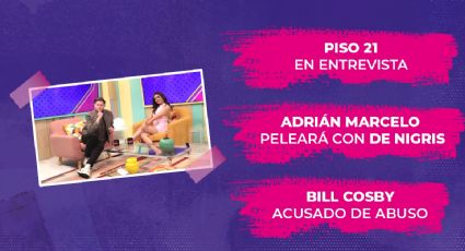 Piso 21 y Pancho Barraza estrenan tema, Adrián Marcelo peleará con Poncho De Nigris y Bill Cosby acusado de abuso
